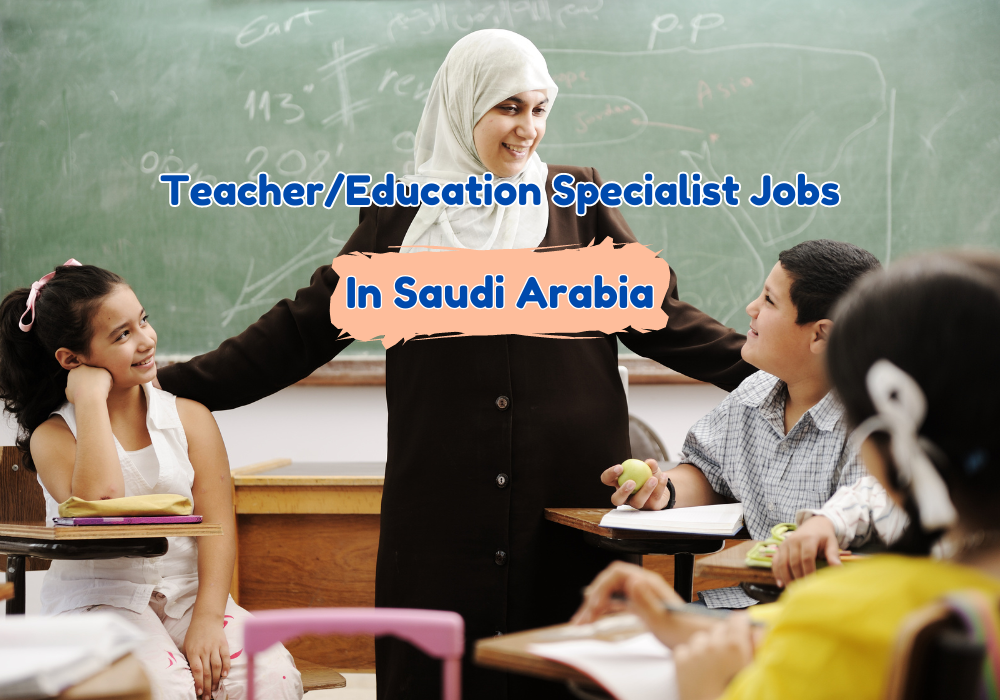 Unlock Exciting Opportunities: Teacher/Education Specialist Jobs in Saudi Arabia
